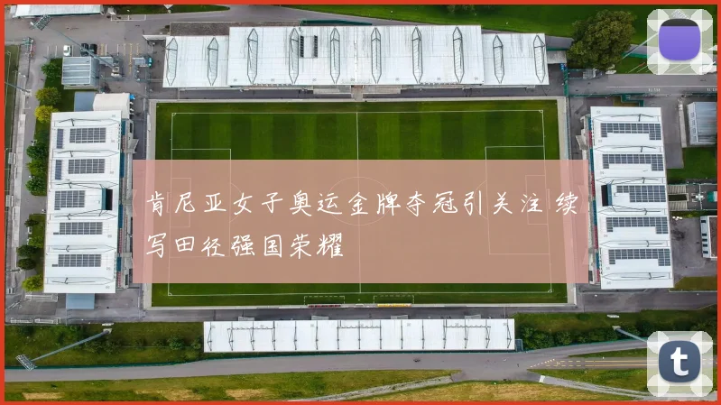 肯尼亚女子奥运金牌夺冠引关注 续写田径强国荣耀