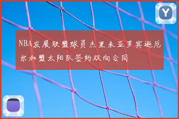 NBA发展联盟球员杰里米亚罗宾逊厄尔加盟太阳队签约双向合同